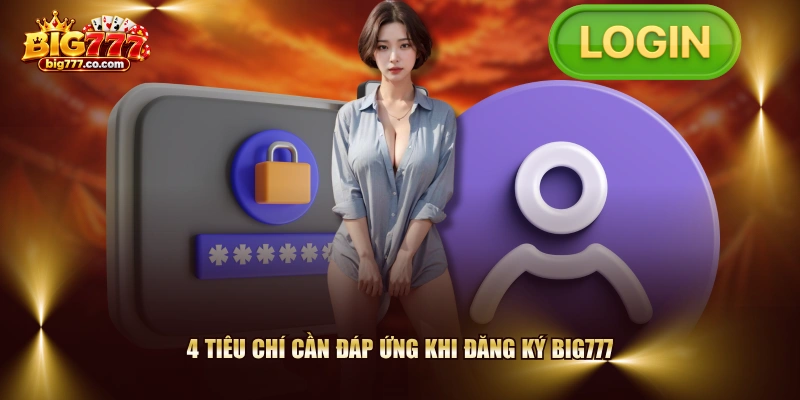 4 tiêu chí cần đáp ứng khi đăng ký BIG777
