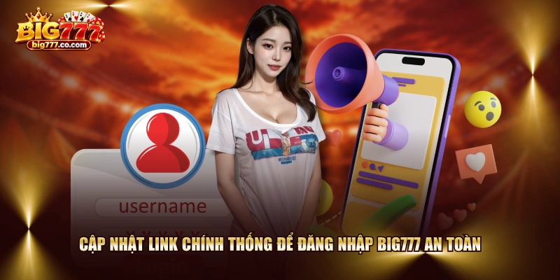 Cập nhật link chính thống để đăng nhập BIG777 an toàn