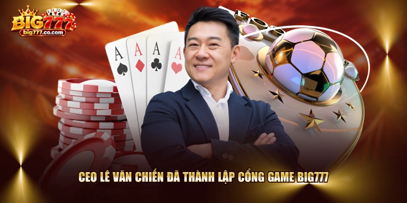 CEO Lê Văn Chiến đã thành lập cổng game BIG777