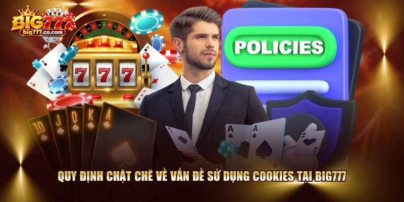 Quy định chặt chẽ về vấn đề sử dụng cookies tại BIG777