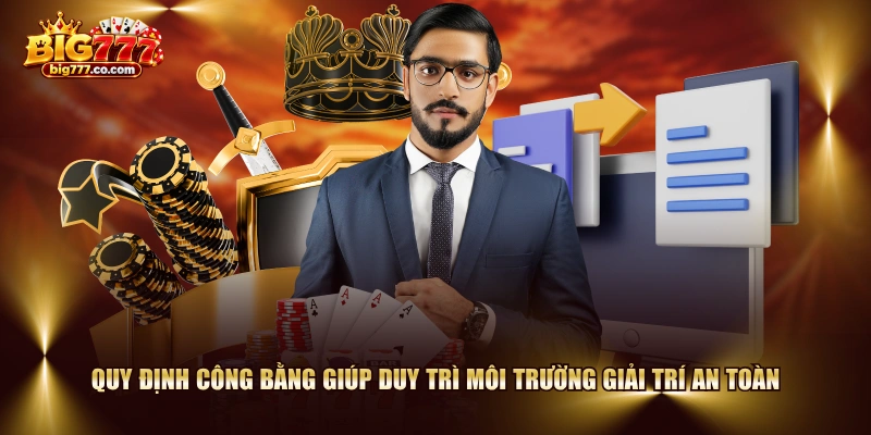 Quy định công bằng giúp duy trì môi trường giải trí an toàn