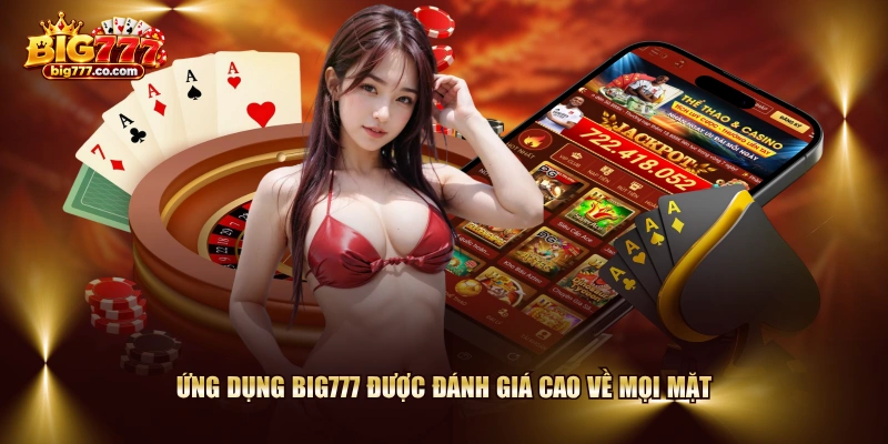Ứng dụng BIG777 được đánh giá cao về mọi mặt